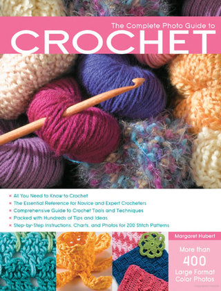 The Complete Photo Guide to Crochet, 2nd Edition: *All You Need to Know to Crochet *The Essential Reference for Novice and Expert Crocheters ... Instructions for 220 Stitch Patterns